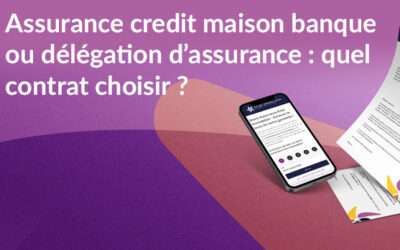 Assurance credit maison banque ou délégation d’assurance : quel contrat choisir ?