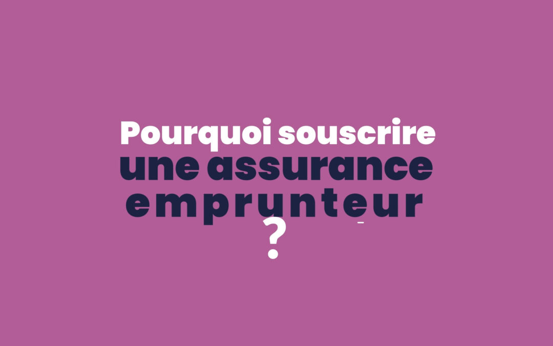 pourquoi souscrire une assurance emprunteur