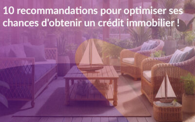 10 recommandations pour optimiser ses chances d’obtenir un crédit immobilier !