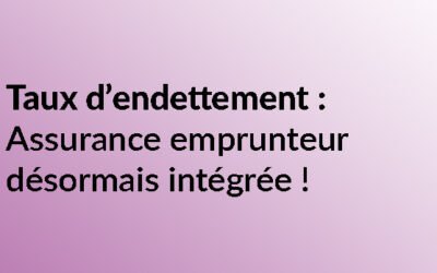 Taux d’endettement : l’assurance emprunteur désormais intégrée