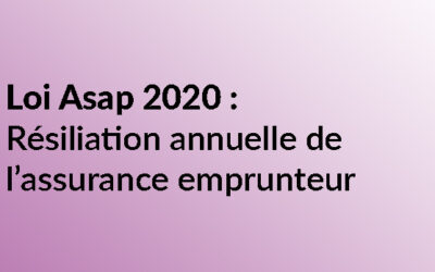 Loi Asap 2020 et résiliation annuelle de l’assurance emprunteur : qu’en est-il ?