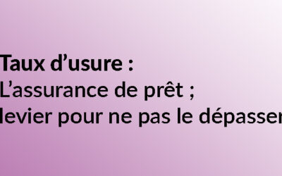 Taux d’usure : l’assurance de prêt, un levier pour ne pas le dépasser