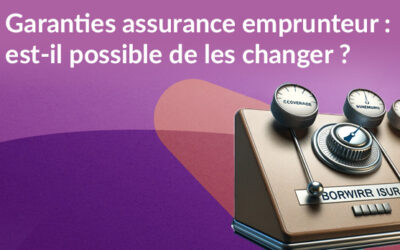 Garanties assurance emprunteur : est-il possible de les changer ?